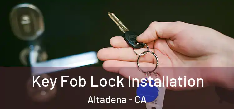 Key Fob Lock Installation Altadena - CA